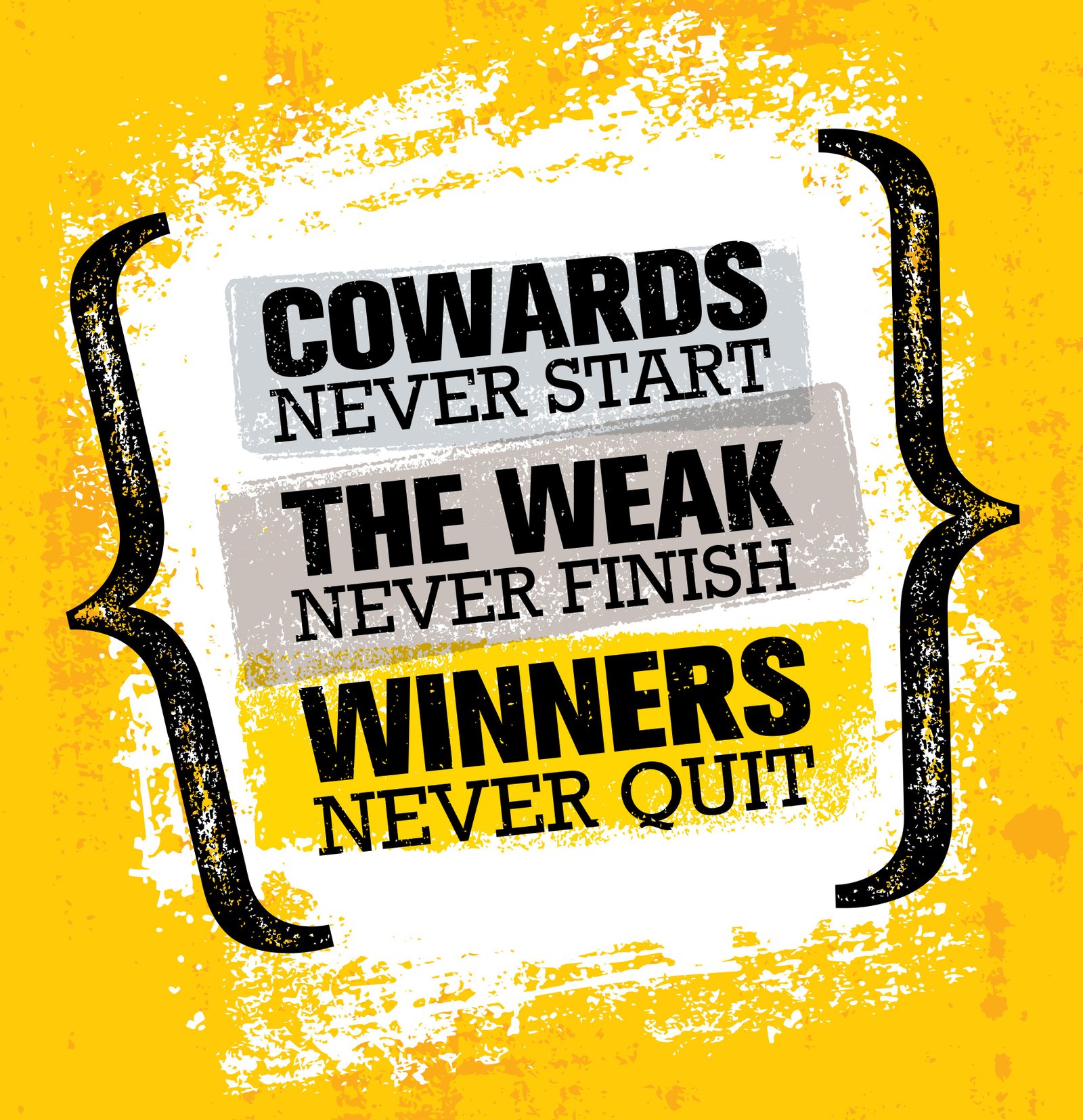 Cowards Never Start The Weak Never Finish Winners Never Quit