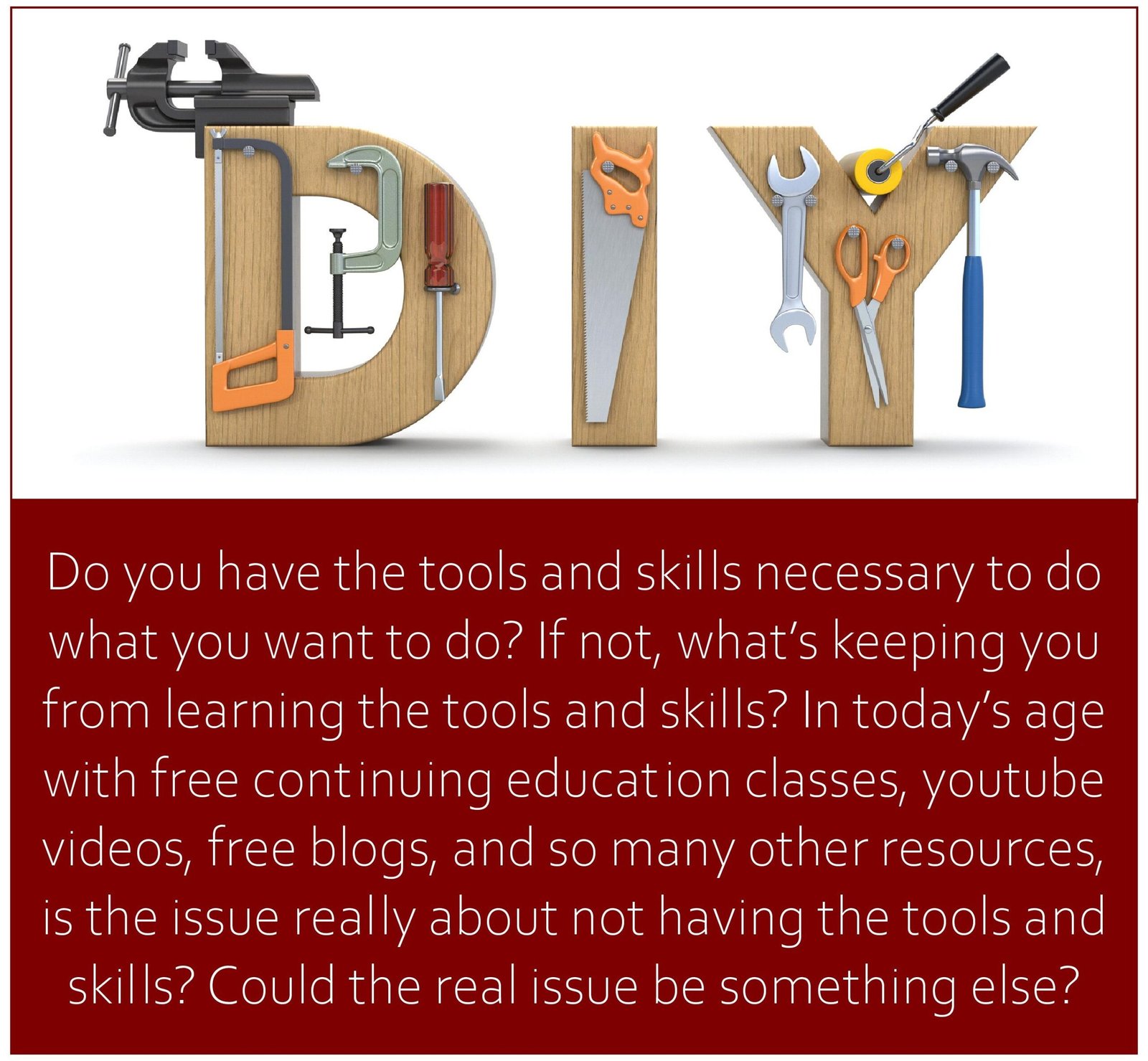 Do you have the tools and skills necessary to do what you want to do