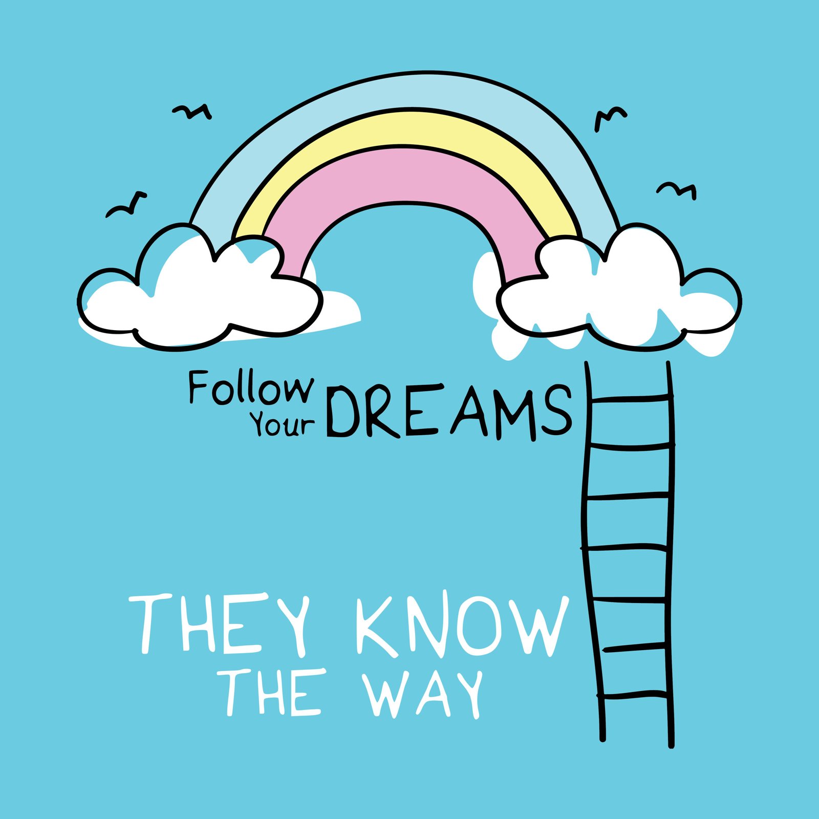 Follow your dreams they know the way