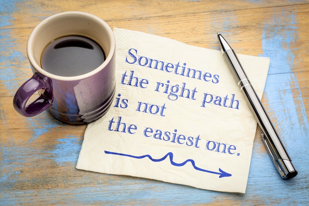 Sometimes the right path is not the easiest one